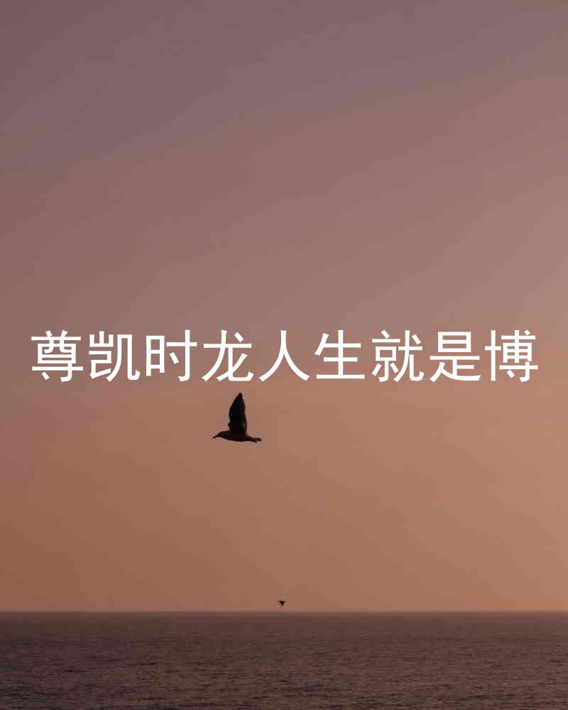 尊凯时龙人生就是博